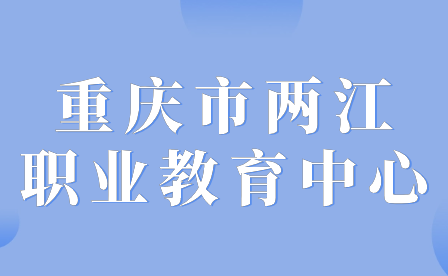2024年重慶市兩江職業教育中心招生專業有哪些?