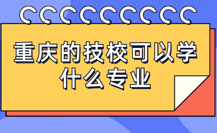 重慶的技?？梢詫W什么專業