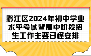 黔江區(qū)2024年初中學業(yè)水平考試暨高中階段招生工作主要日程安排