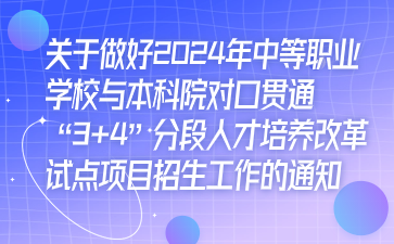 關(guān)于做好2024年中等職業(yè)學校與本科院對口貫通“3+4”分段人才培養(yǎng)改革試點項目招生工作