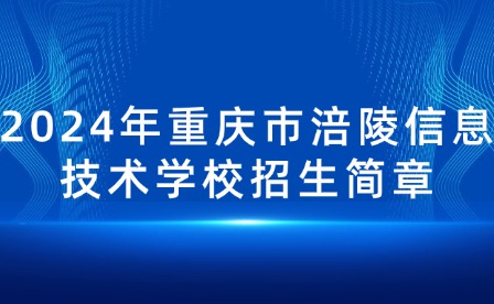 2024年重慶市涪陵信息技術(shù)學(xué)校招生簡(jiǎn)章