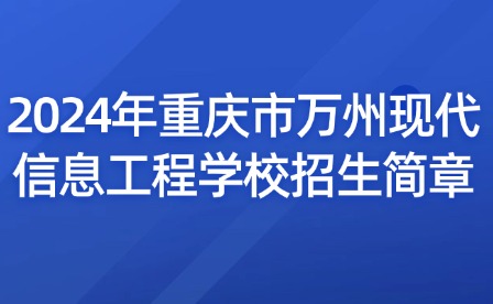 2024年重慶市萬(wàn)州現(xiàn)代信息工程學(xué)校招生簡(jiǎn)章