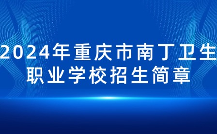 2024年重慶市南丁衛(wèi)生職業(yè)學(xué)校招生簡(jiǎn)章