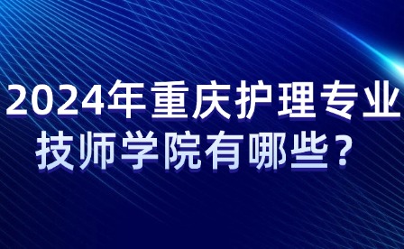 2024年重慶護理專業技師學院有哪些？
