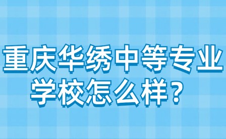 重慶華繡中等專業學校怎么樣？