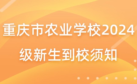 重慶市農(nóng)業(yè)學(xué)校2024級(jí)新生到校須知