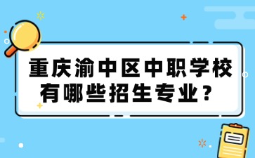 重慶渝中區中職學校有哪些招生專業？