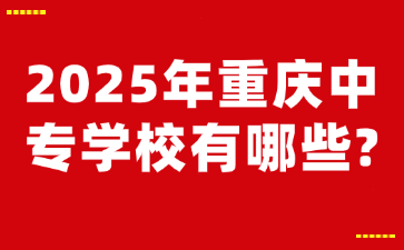 2025年重慶中專學(xué)校有哪些?