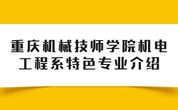 重慶機械技師學院機電工程系特色專業介紹