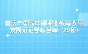 重慶市國家中等職業教育改革發展示范學校名單?(29所)