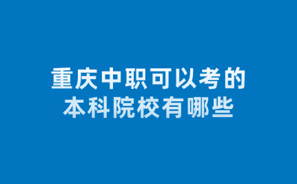 重慶中職可以考的本科院校有哪些