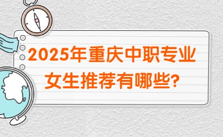 2025年重慶中職專業(yè)女生推薦有哪些?