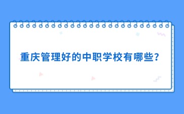 重慶管理好的中職學校有哪些？
