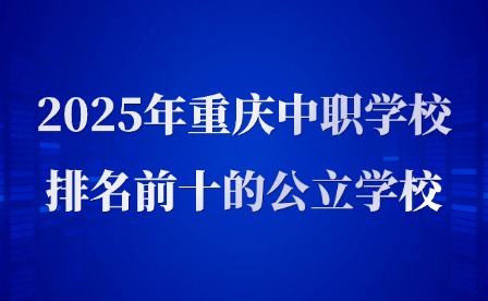 2025年重慶中職學校排名前十的公立學校