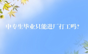 中專生畢業只能進廠打工嗎？