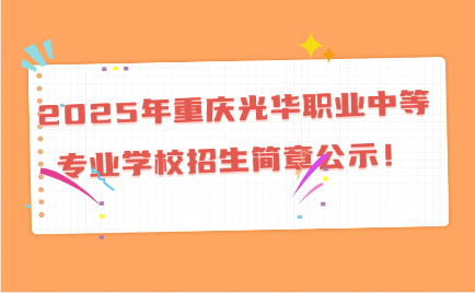 2025年重慶光華職業中等專業學校招生簡章公示！