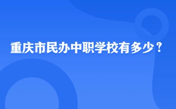 重慶市民辦中職學校有多少？