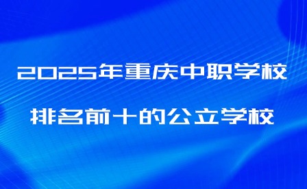 2025年重慶中職學校排名前十的公立學校