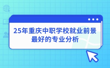 25年重慶中職學校就業前景最好的專業分析