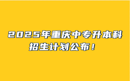2025年重慶中專升本科招生計劃公布！