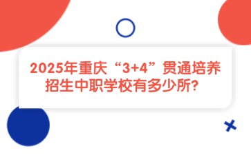 2025年重慶“3+4”貫通培養(yǎng)招生中職學校有多少所？