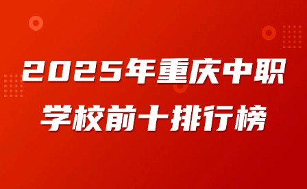 2025年重慶中職學(xué)校前十排行榜
