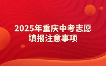 2025年重慶中考志愿填報注意事項
