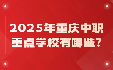 2025年重慶中職重點學(xué)校有哪些?