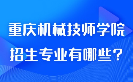2025年重慶機械技師學院招生專業有哪些?