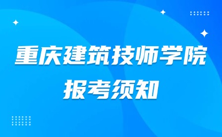 2025年重慶建筑技師學(xué)院報(bào)考須知