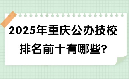 2025年重慶公辦技校排名前十有哪些?