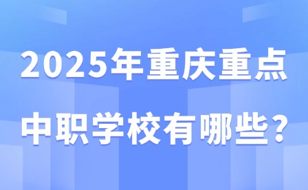2025年重慶重點中職學校有哪些?