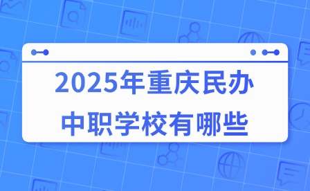 2025年重慶民辦中職學校有哪些?
